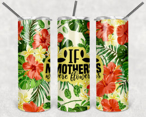 If Mothers Were Flowers 20oz Skinny Tumbler custom drinkware - with straw - Stainless Steel cup