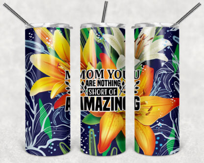 Mom You Are Nothing Short Of Amazing 20oz Skinny Tumbler custom drink wear - with straw - Stainless Steel cup